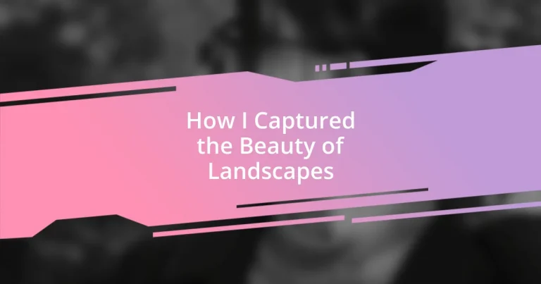 How I Captured the Beauty of Landscapes