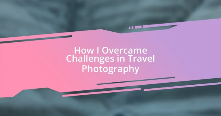 How I Overcame Challenges in Travel Photography