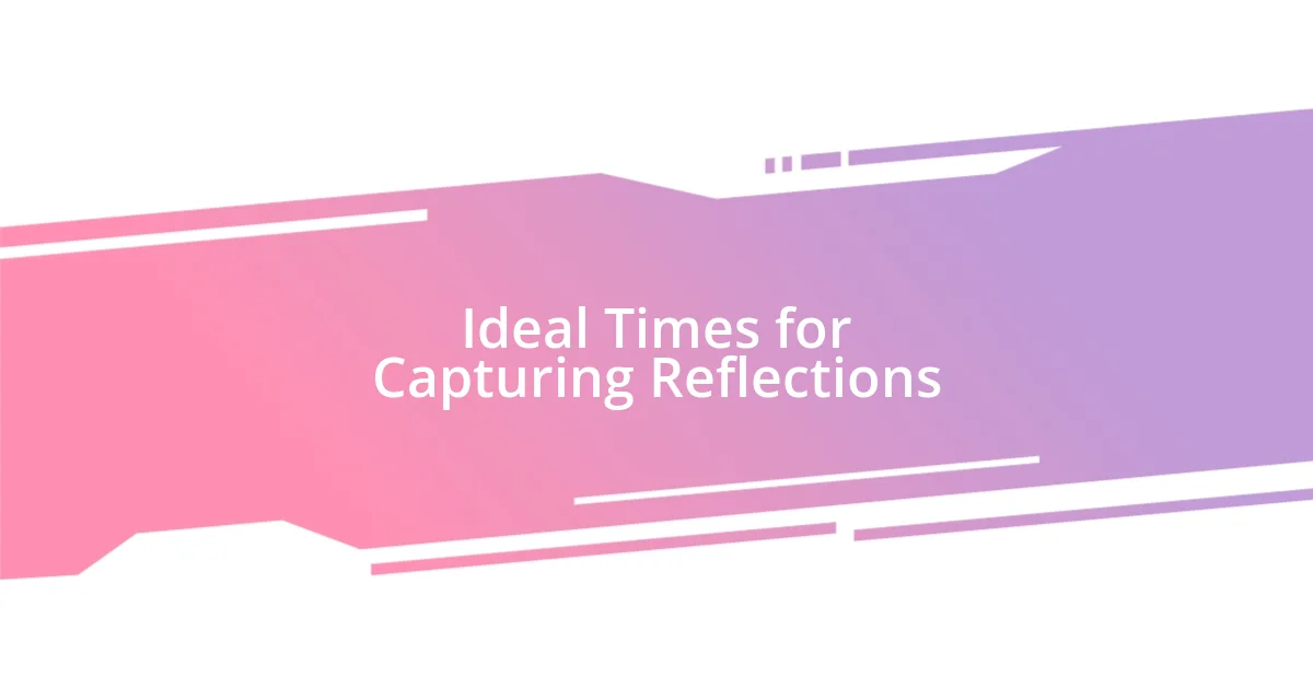 Ideal Times for Capturing Reflections