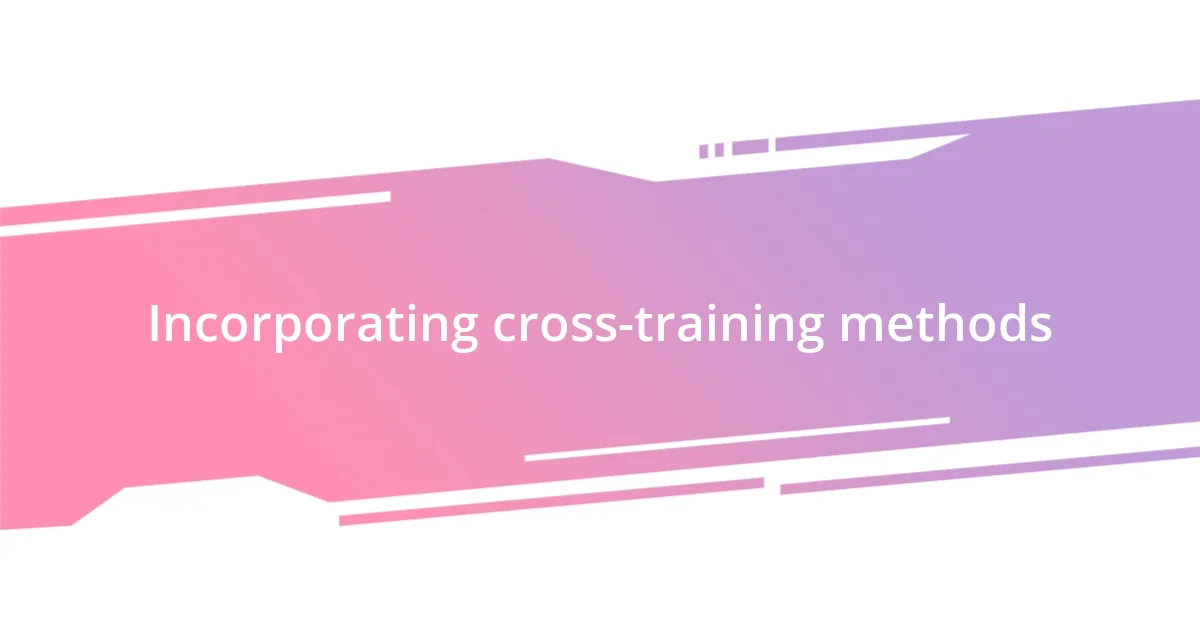 Incorporating cross-training methods