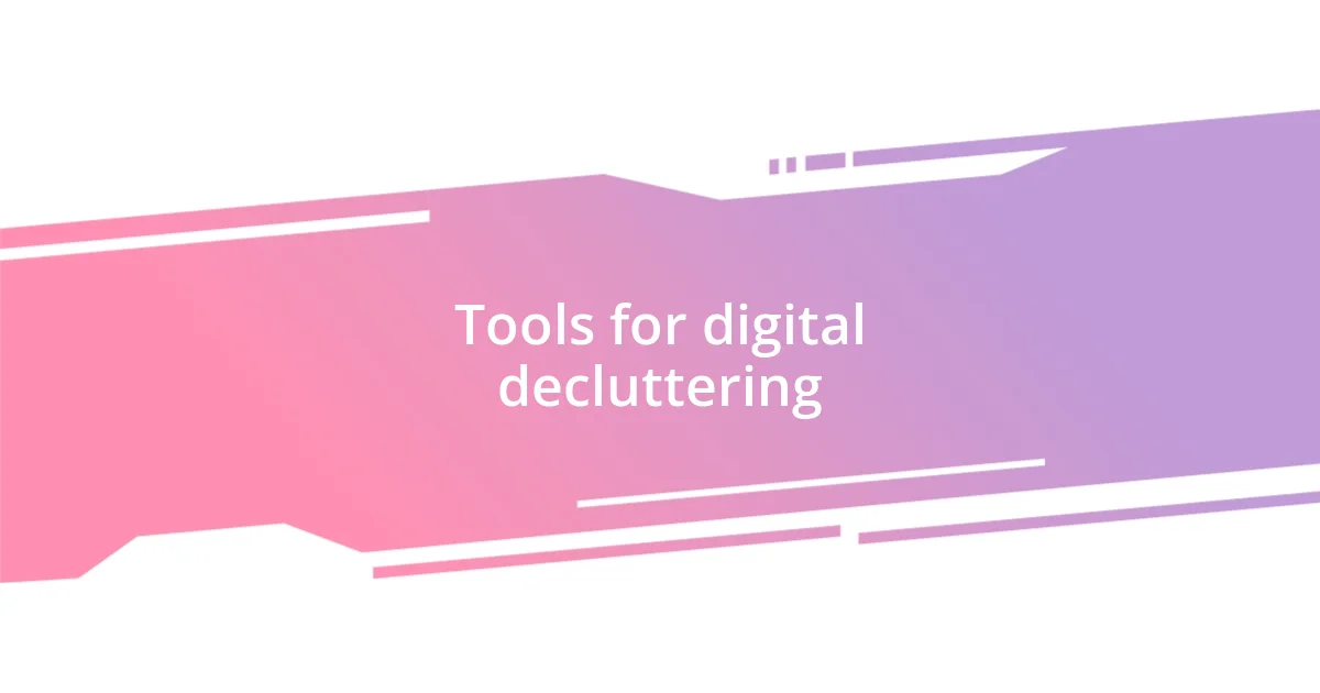 Tools for digital decluttering