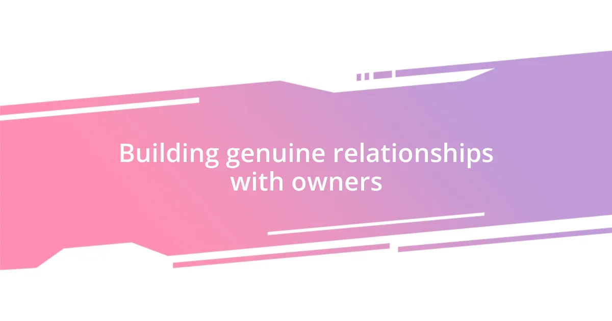 Building genuine relationships with owners