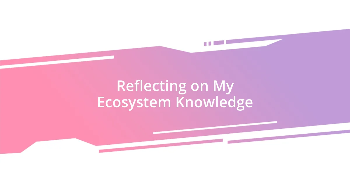 Reflecting on My Ecosystem Knowledge